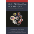 Electing Madam Vice President: When Women Run Women Win - Paperback