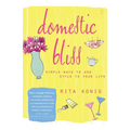 Domestic Bliss: Simple Ways to Add Style to Your Life - Paperback