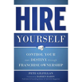 Hire Yourself: Control Your Own Destiny Through Franchise Ownership - Paperback
