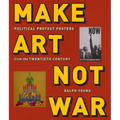 Make Art Not War: Political Protest Posters from the Twentieth Century - Paperback