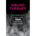 Sibling Therapy: The Ghosts from Childhood That Haunt Your Clients' Love and Work - Hardcover