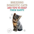 Breeding Domestic Cats and Tips to Keep Them Happy - Paperback