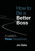 How to Be a Better Boss: A Leader's Three Perspectives - Hardcover