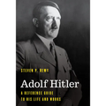Adolf Hitler: A Reference Guide to His Life and Works - Paperback