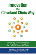 Innovation the Cleveland Clinic Way: Powering Transformation by Putting Ideas to Work - Hardcover