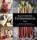 Mastering Fermentation: Recipes for Making and Cooking with Fermented Foods [A Cookbook] - Hardcover