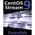 CentOS Stream 9 Essentials: Learn to Install, Administer, and Deploy CentOS Stream 9 Systems - Paperback