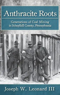 Anthracite Roots: Generations of Coal Mining in Schuylkill County, Pennsylvania - Hardcover