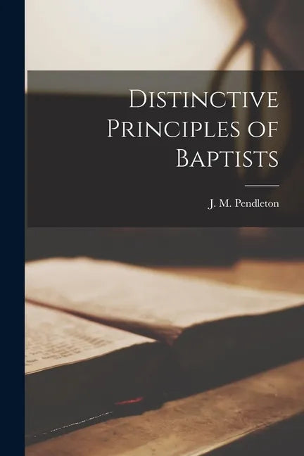 Distinctive Principles of Baptists [microform] - Paperback