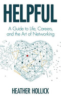 Helpful: A Guide to Life, Careers, and the Art of Networking - Hardcover
