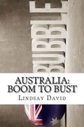 Australia: Boom to Bust: The Great Australian Credit & Property Bubble - Paperback