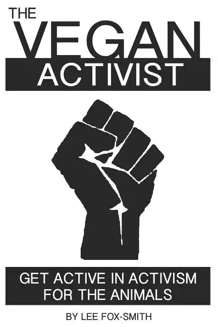 The Vegan Activist: Get Active in Activism for the Animals - Paperback