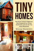 Tiny Homes: Tiny House Living for Beginners, Start Designing Your Perfect Small Home and Join the Tiny House Movement - Paperback