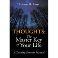 Thoughts: the Master Key of Your Life: A Training Seminar Manual - Paperback