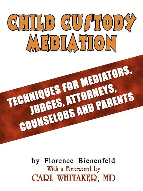 Child Custody Mediation: Techniques For Mediators, Judges, Attorneys, Counselors and Parents - Paperback