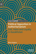 Political Opposition in Authoritarianism: Exit, Voice and Loyalty in Kazakhstan - Hardcover
