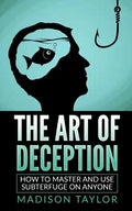 The Art Of Deception: How To Master And Use Subterfuge On Anyone - Paperback