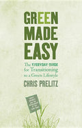 Green Made Easy: The Everyday Guide for Transitioning to a Green Lifestyle - Paperback