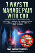 7 Ways To Manage Pain With CBD: The Total Newbies Guide to Understanding CBD Basics, Combating Pain Using it in Multiple Forms, & Finding a Better Qua - Paperback