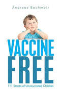 Vaccine Free: 111 Stories of Unvaccinated Children - Paperback