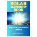 Solar Electricity Book: Beginner'S Guide To Solar Electricity - Paperback