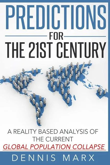 Predictions for the 21st Century: A Reality Based Analysis of the Current Global Population Collapse - Paperback