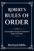 Robert's Rules of Order: A Complete Guide to Robert's Rules of Order - Paperback