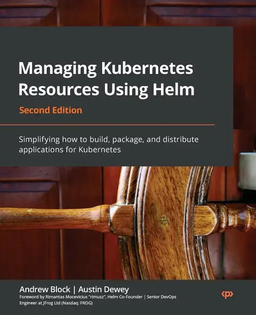 Managing Kubernetes Resources Using Helm - Second Edition: Simplifying how to build, package, and distribute applications for Kubernetes - Paperback