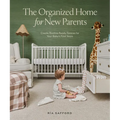 The Organized Home for New Parents: Create Routine-Ready Spaces for Your Baby's First Years - Hardcover