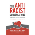 How to Have Antiracist Conversations: Embracing Our Full Humanity to Challenge White Supremacy - Paperback