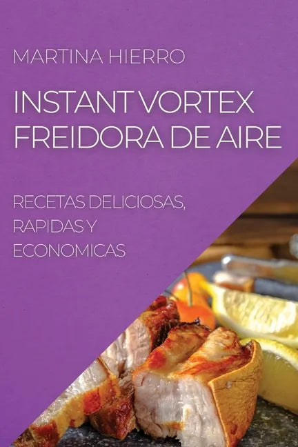 Instant Vortex Freidora de Aire: Recetas Deliciosas, Rapidas Y Economicas - Paperback