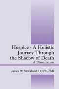 Hospice - A Holistic Journey Through the Shadow of Death: A Dissertation - Paperback