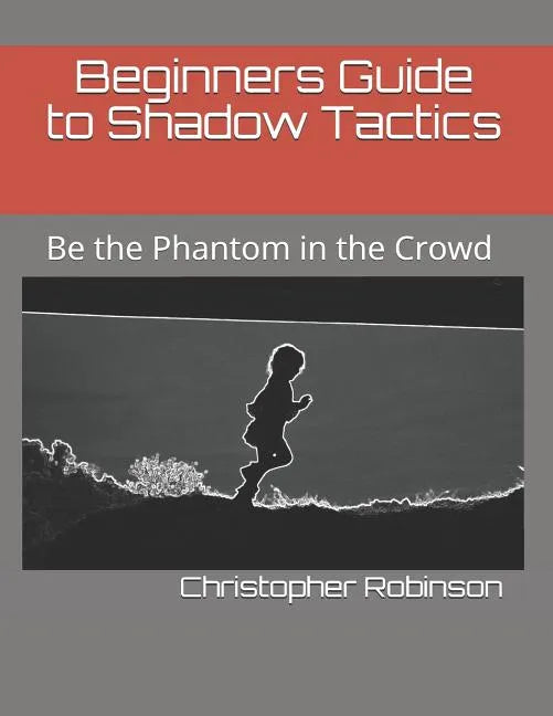 Beginners Guide to Shadow Tactics: Be the Phantom in the Crowd - Paperback