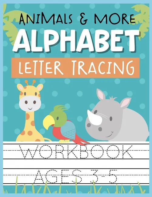 Animals & More Alphabet Letter Tracing Workbook Ages 3-5: Kids Activity Book to Practice Writing Alphabet - Paperback