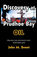 Discovery at Prudhoe Bay: Mountain Men and Seismic Vision Drilled Black Gold - Paperback