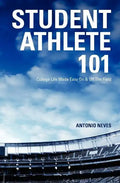 Student Athlete 101: College Life Made Easy on & Off the Field - Paperback