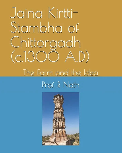 Jaina Kirtti-Stambha of Chittorgadh (c.1300 A.D): The Form and the Idea - Paperback