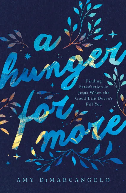 A Hunger for More: Finding Satisfaction in Jesus When the Good Life Doesn't Fill You - Paperback