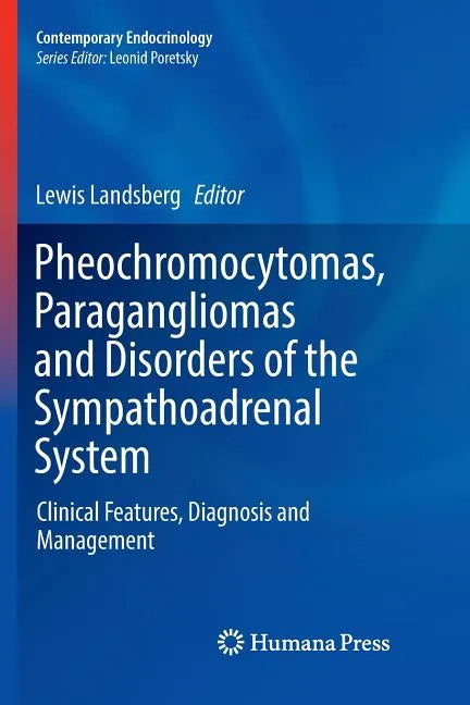 Pheochromocytomas, Paragangliomas and Disorders of the Sympathoadrenal System: Clinical Features, Diagnosis and Management - Paperback