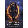 The True God's Rising: The Legacy Begins Book One - Hardcover