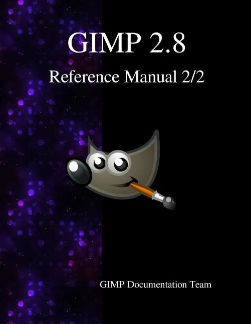 GIMP 2.8 Reference Manual 2/2: The GNU Image Manipulation Program - Paperback