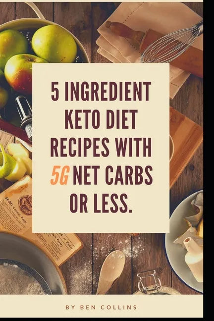 Keto in Five: Easy Five Ingredient Keto Diet Recipes With 5 Ingredients or Less & 5 Net Carbs or Less - Paperback