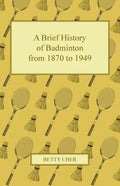 A Brief History of Badminton from 1870 to 1949 - Paperback