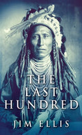 The Last Hundred: A Novel Of The Apache Wars - Hardcover