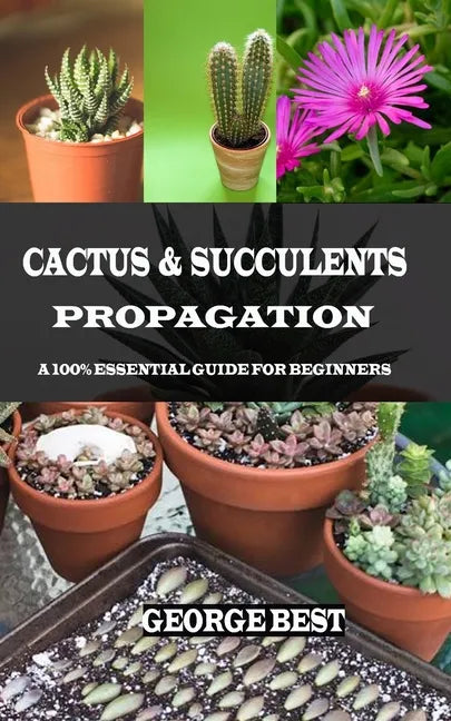 Cactus & Succulents Propagation: A 100% Essential Guide for Beginners - Paperback