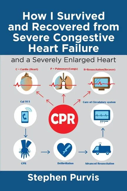 How I Survived and Recovered from Severe Congestive Heart Failure: And a Severely Enlarged Heart - Paperback