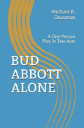 Bud Abbott Alone: A One-Person Play in Two Acts - Paperback