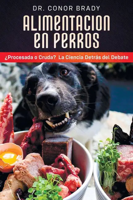 Alimentación En Perros: ¿Procesada o Cruda? La Ciencia Detrás del Debate - Hardcover