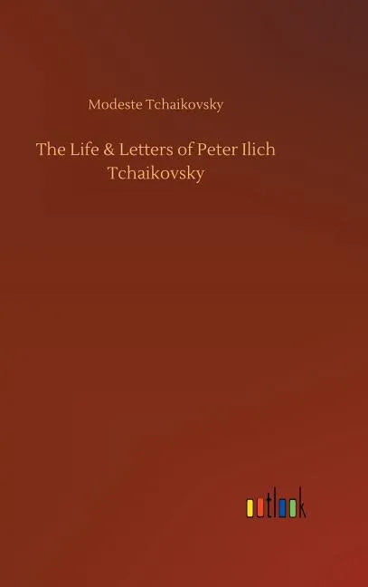 The Life & Letters of Peter Ilich Tchaikovsky - Hardcover