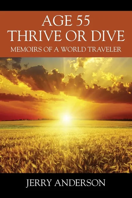 Age 55 Thrive or Dive: Memoirs of a World Traveler - Paperback